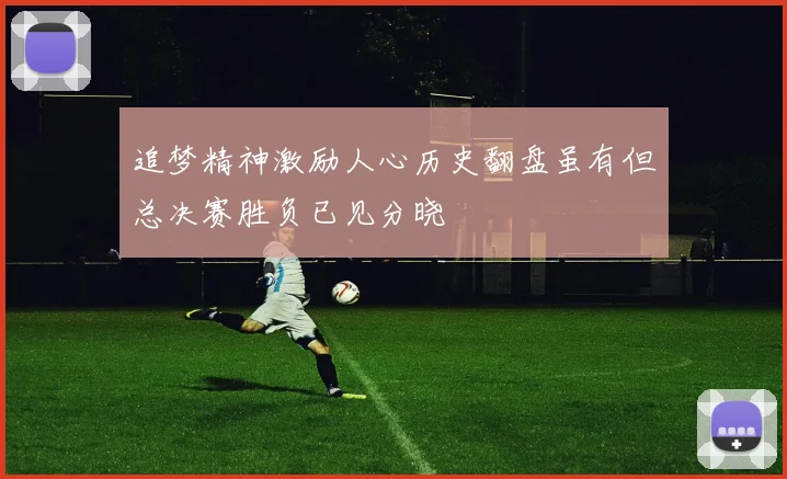 追梦精神激励人心历史翻盘虽有但总决赛胜负已见分晓